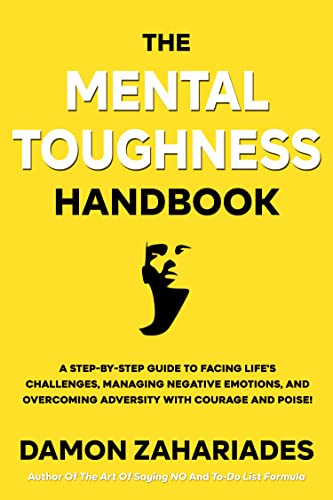 The Mental Toughness Handbook: A Step-By-Step Guide to Facing Life's Challenges, Managing Negative Emotions, and Overcoming Adversity with Courage and Poise