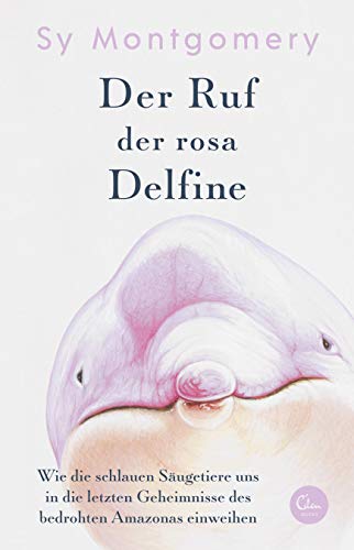 Der Ruf der rosa Delfine: Wie die schlauen Säugetiere uns in die letzten Geheimnisse des bedrohten Amazonas einweihen