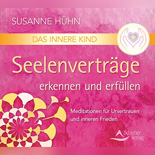 Das Innere Kind - Seelenverträge erkennen und erfüllen: Meditationen für Urvertrauen und inneren Frieden