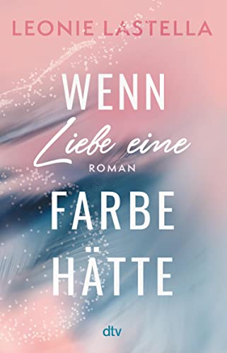 Wenn Liebe eine Farbe hätte: Roman