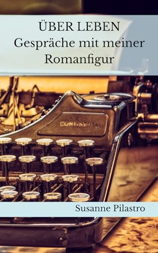 ÜBER LEBEN - Gespräche mit meiner Romanfigur (DANTEZ)