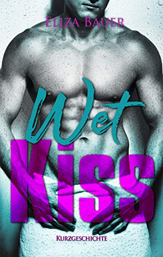Wet Kiss: Gay Romance voller Selbstironie und Spice (Wet Kisses - spicy Gay Romance 1)