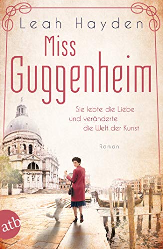 Miss Guggenheim: Sie lebte die Liebe und veränderte die Welt der Kunst (Mutige Frauen zwischen Kunst und Liebe 15)