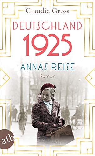 Deutschland 1925: Annas Reise (Eine Frau in unruhigen Zeiten 1)