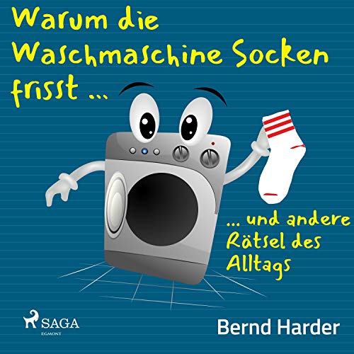Warum die Waschmaschine Socken frisst ...: ... und andere Rätsel des Alltags