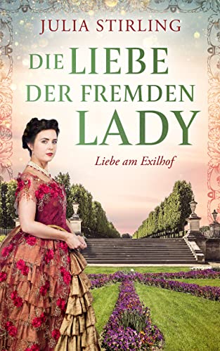 Die Liebe der fremden Lady : Ein historischer Liebesroman - Liebe am Exilhof Buch 2
