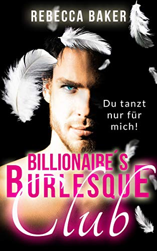 Billionaire's Burlesque Club: Du tanzt nur für mich (Billionaire Lovestories 1)