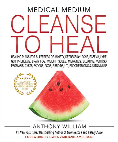 Medical Medium Cleanse to Heal: Healing Plans for Sufferers of Anxiety, Depression, Acne, Eczema, Lyme, Gut Problems, Brain Fog, Weight Issues, Migraines, ... Vertigo, Psoriasis