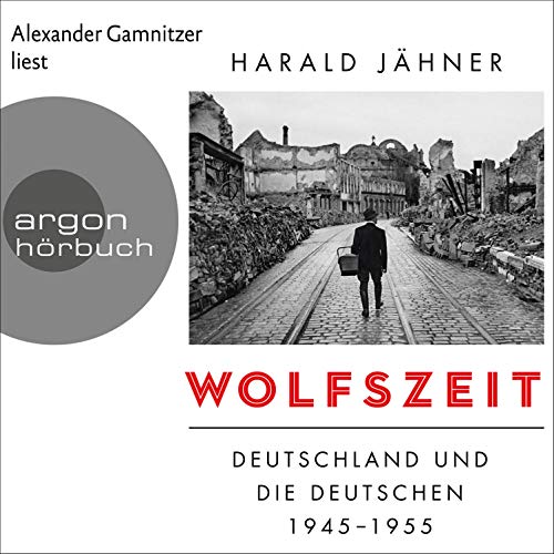 Wolfszeit: Deutschland und die Deutschen 1945-1955