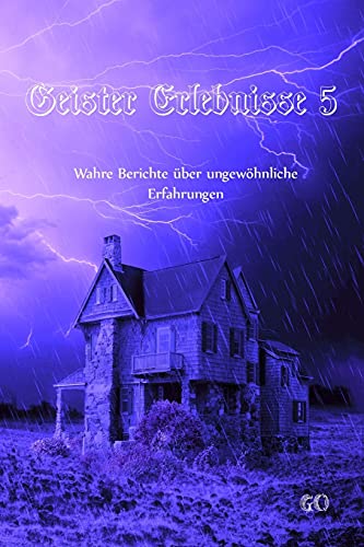 Geister Erlebnisse 5: Wahre Berichte über ungewöhnliche Erfahrungen (Geister Erlebnisse - Wahre Berichte über ungewöhnliche Erfahrungen, Band 5)