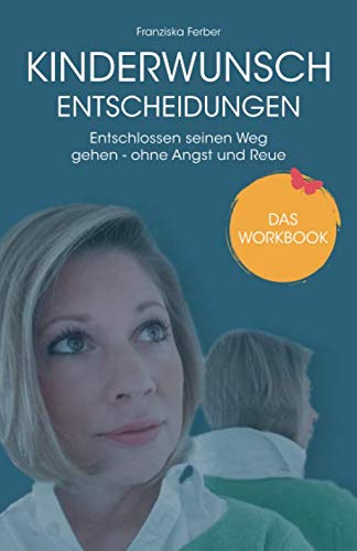 DAS WORKBOOK KINDERWUNSCH ENTSCHEIDUNGEN: Entschlossen seinen Weg gehen – ohne Angst und Reue