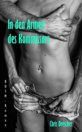 In den Armen des Kommissars: BDSM-Roman