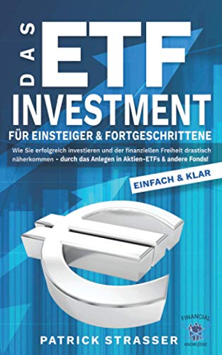 DAS ETF INVESTMENT - Für Einsteiger & Fortgeschrittene: Wie Sie erfolgreich investieren & der finanziellen Freiheit drastisch näherkommen durch das Anlegen in Aktien-ETFs & andere Fonds!
