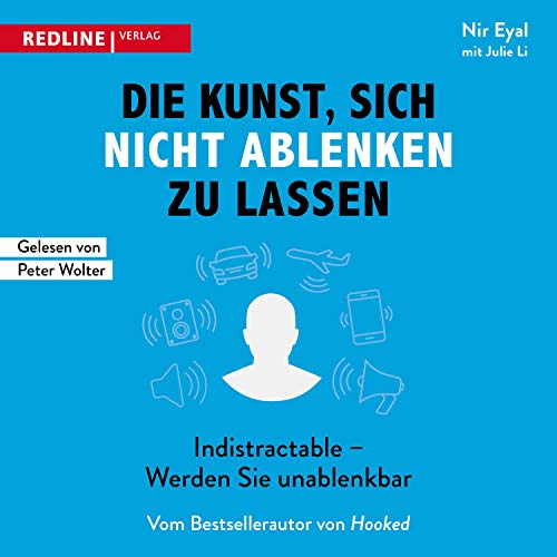 Die Kunst, sich nicht ablenken zu lassen: Indistractable - Werden Sie unablenkbar