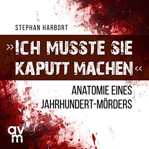 "Ich musste sie kaputt machen": Anatomie eines Jahrhundert-Mörders
