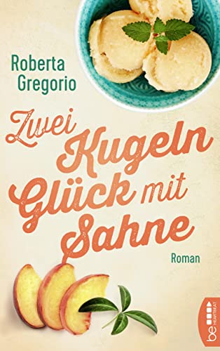 Zwei Kugeln Glück mit Sahne: Ein Roman so warmherzig und bezaubernd wie Italien selbst (Die schönsten Romane für den Sommer und Urlaub 5)