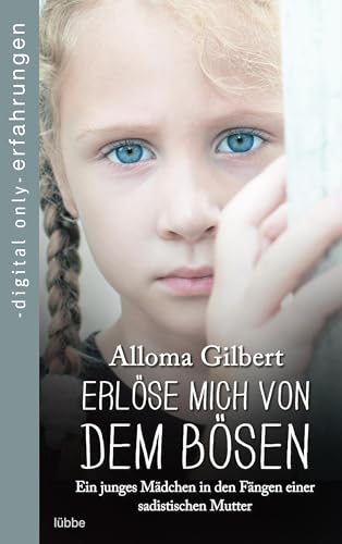 Erlöse mich von dem Bösen: Ein junges Mädchen in den Fängen einer sadistischen Mutter