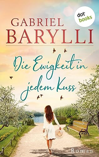 Die Ewigkeit in jedem Kuss: Roman | Eine romantische Begegnung während der Zeit der Apfelblüte – eine Liebe gegen alle Widerstände