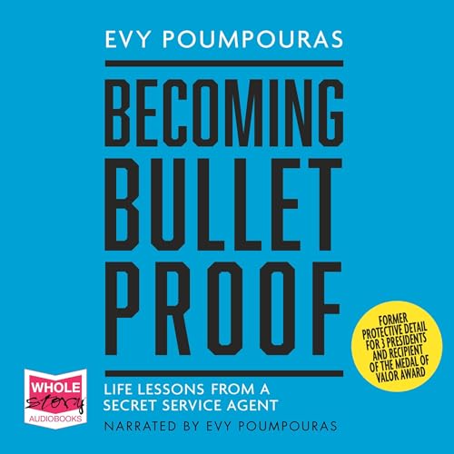 Becoming Bulletproof: Lessons in Fearlessness from a Former Secret Service Agent
