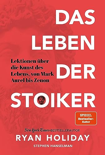 Das Leben der Stoiker: Lektionen über die Kunst des Lebens von Mark Aurel bis Zenon