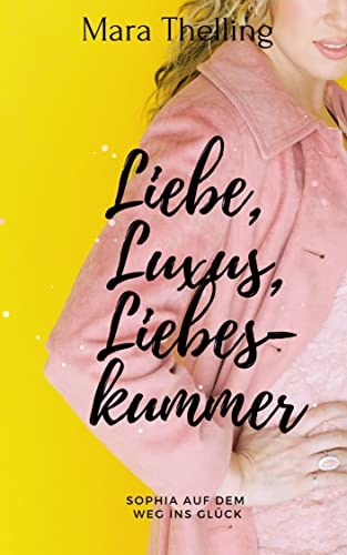 Liebe, Luxus, Liebeskummer: Sophia auf dem Weg ins Glück: Roman