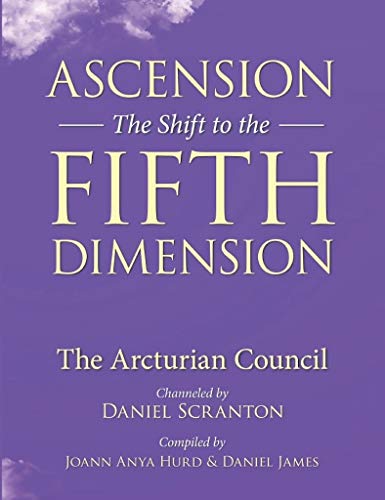 Ascension: The Shift to the Fifth Dimension, Volume 1: The Arcturian Council