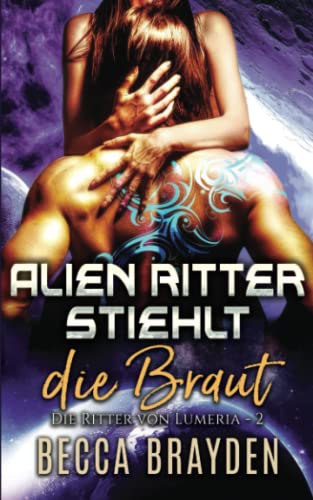 Alien Ritter stiehlt die Braut (Die Ritter von Lumeria, Band 2)