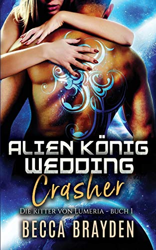 Alien König Wedding Crasher (Die Ritter von Lumeria, Band 1)