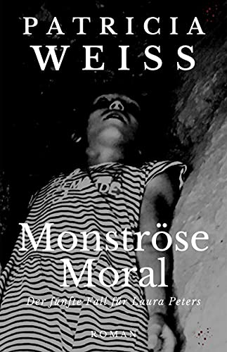 Monströse Moral: Der fünfte Fall für Laura Peters (Die Laura-Peters-Serie 5)