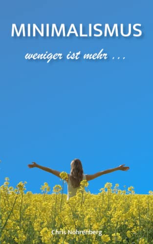 MINIMALISMUS - weniger ist mehr: Gedanken, Ideen und Tipps. Ratgeber für deinen Weg zum materiellen Minimalismus.