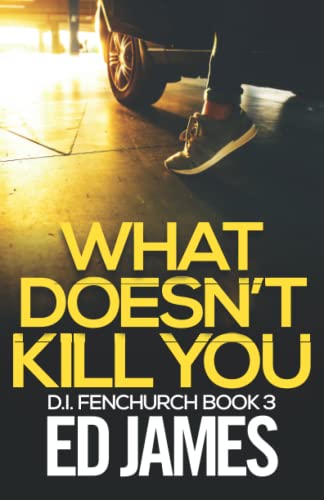 What Doesn't Kill You (DI Fenchurch Crime Thrillers, Band 3)