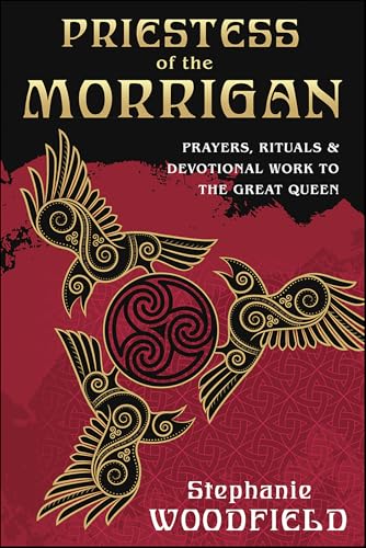 Priestess of The Morrigan: Prayers, Rituals & Devotional Work to the Great Queen