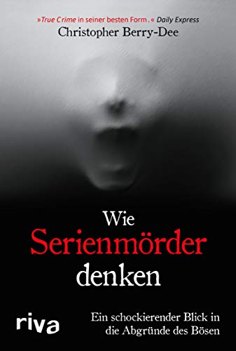 Wie Serienmörder denken: Ein schockierender Blick in die Abgründe des Bösen. Ein True Crime Klassiker des Kriminologens und Englands-Bestseller-Autors