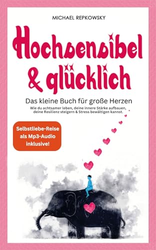 Hochsensibel und glücklich! Das kleine Buch für große Herzen: Wie du achtsamer leben, deine innere Stärke aufbauen, deine Resilienz steigern & Stress bewältigen kannst.