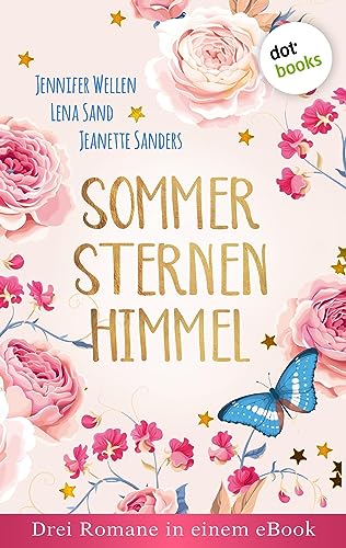 Sommersternenhimmel: Drei Romane in einem eBook: Drei Romane in einem eBook. »Honigkuchentage« von Jennifer Wellen, »Ein Mann macht noch keinen Sommer« ... zauberhaften Wünsche« von Jeanette Sanders