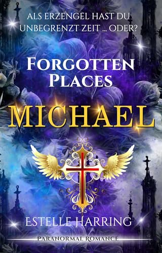 Forgotten Places: Michael: Paranormal Romance mit einem Erzengel, die dich in den Bann ziehen wird (Forgotten Places Staffel 2 - Die Götter erwachen 5)