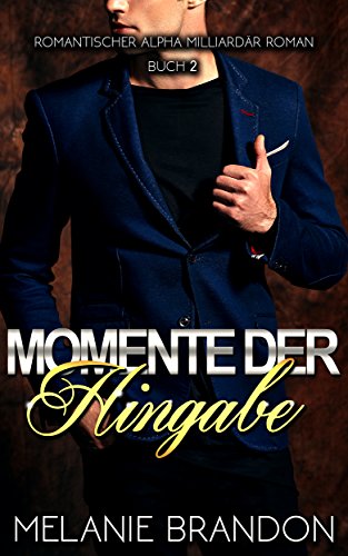 Momente Der Hingabe: Romantischer Alpha Milliardär Roman Buch 2 (Momente-Reihe Buch)