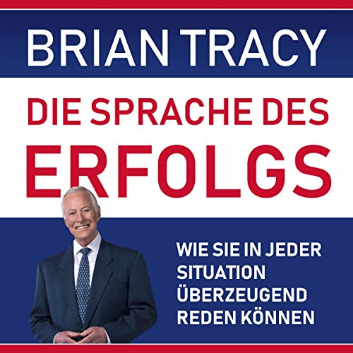 Die Sprache des Erfolgs: Wie Sie in jeder Situation überzeugend reden können