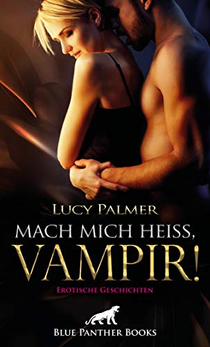 Mach mich heiß, Vampir! Erotische Geschichten: Die Ekstase kennt keine Grenzen ... (Erotik Fantasy Romane)