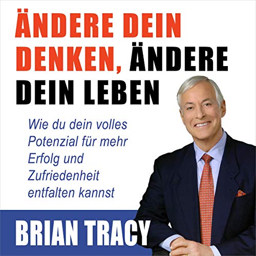 Ändere dein Denken, ändere dein Leben: Wie du dein volles Potenzial für mehr Erfolg und Zufriedenheit entfalten kannst