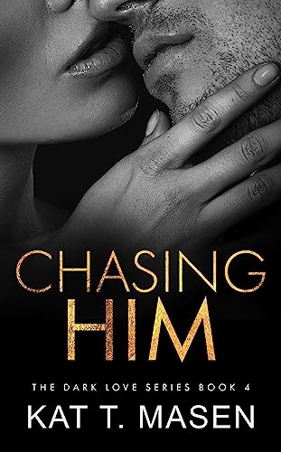 Chasing Him: A Forbidden Second Chance Romance (Dark Love Series Book 4)