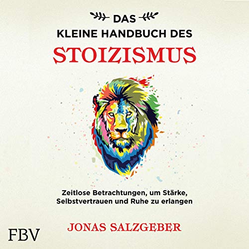Das kleine Handbuch des Stoizismus: Zeitlose Betrachtungen um Stärke, Selbstvertrauen und Ruhe zu erlangen