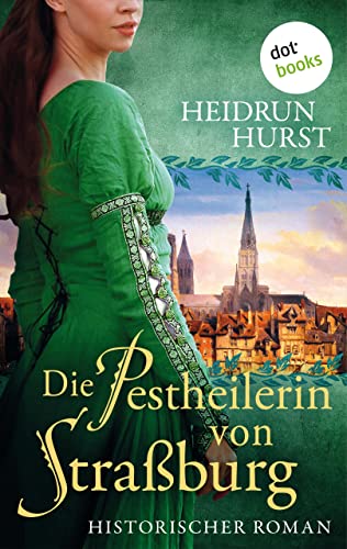 Die Pestheilerin von Straßburg: Historischer Roman – Band 2 der großen Straßburg-Saga über die unmögliche Liebe einer Heilerin und eines Scharfrichters ... des Mittelalters (Die Straßburg-Saga)