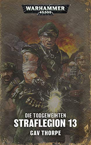 Die Todgeweihten Straflegion 13 (Last Chancers: Warhammer 40,000 1)