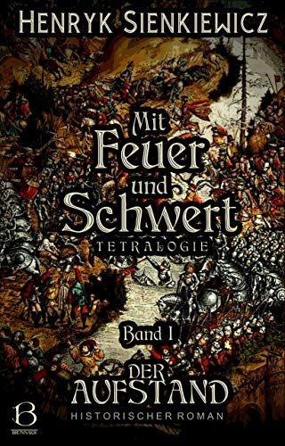 Mit Feuer und Schwert. Historischer Roman in vier Bänden. Band I: Der Aufstand (DAS ÖSTLICHE KÖNIGREICH 1)