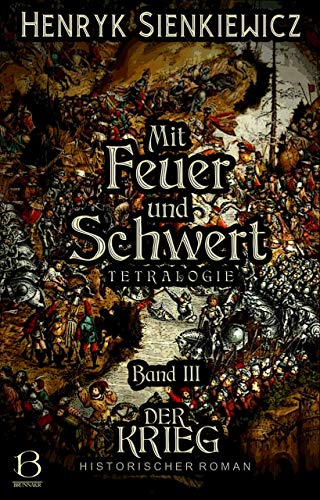 Mit Feuer und Schwert. Historischer Roman in vier Bänden. Band III: Der Krieg (DAS ÖSTLICHE KÖNIGREICH 3)