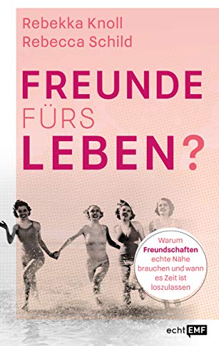Freunde fürs Leben?: Warum Freundschaften echte Nähe brauchen und wann es Zeit ist, loszulassen
