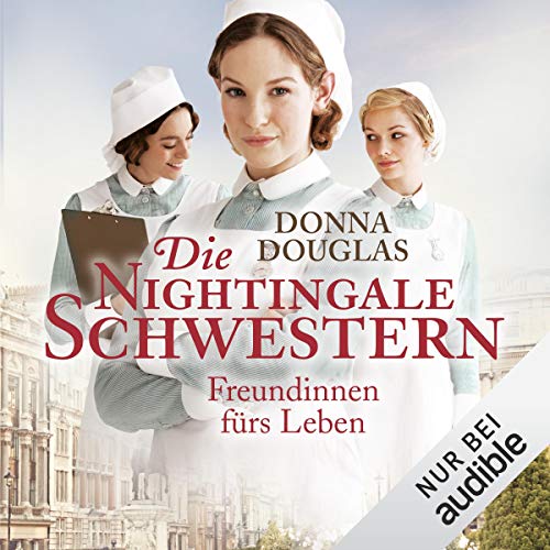 Die Nightingale-Schwestern. Freundinnen fürs Leben: Nightingales-Reihe 1
