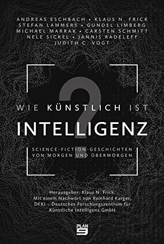 Wie künstlich ist Intelligenz?: Science-Fiction-Geschichten von morgen und übermorgen