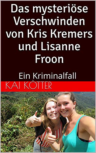 Das mysteriöse Verschwinden von Kris Kremers und Lisanne Froon: Ein Kriminalfall
